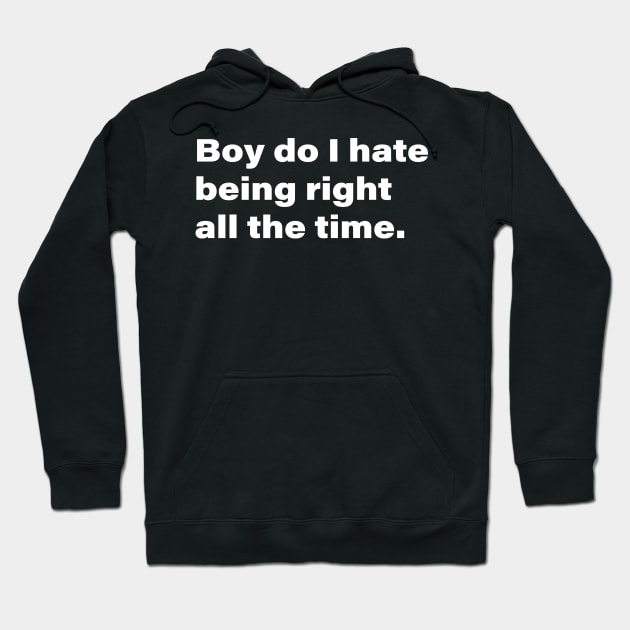 Boy do I hate being right all the time. Hoodie by INKChicDesigns